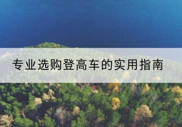 叶城电动登高车厂家推荐-专业选购登高车的实用指南